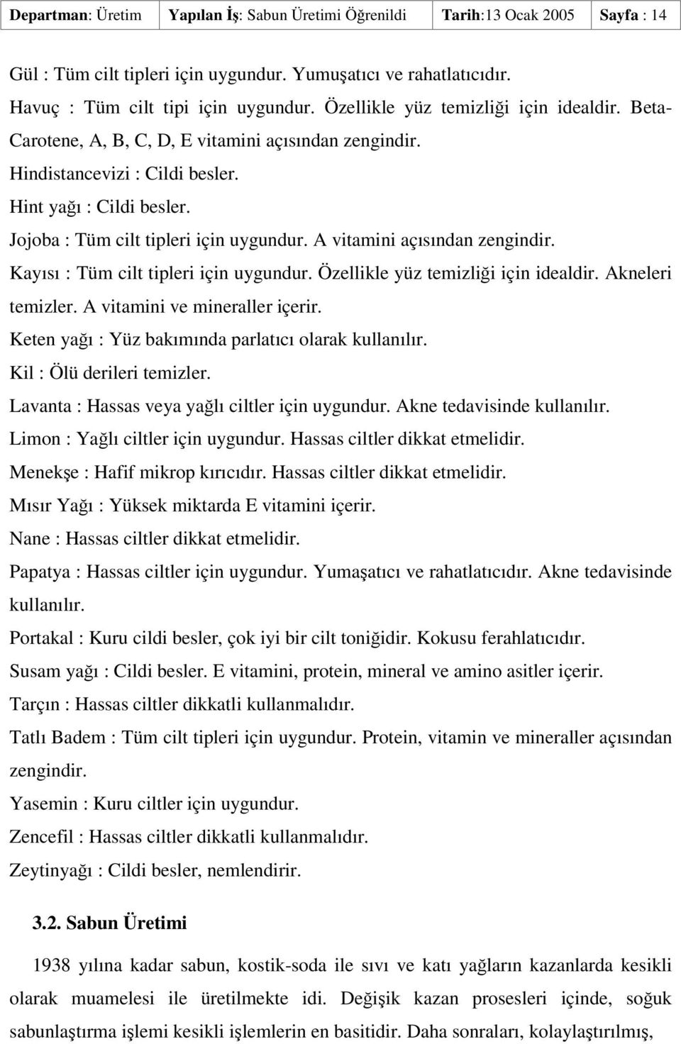 A vitamini açısından zengindir. Kayısı : Tüm cilt tipleri için uygundur. Özellikle yüz temizlii için idealdir. Akneleri temizler. A vitamini ve mineraller içerir.