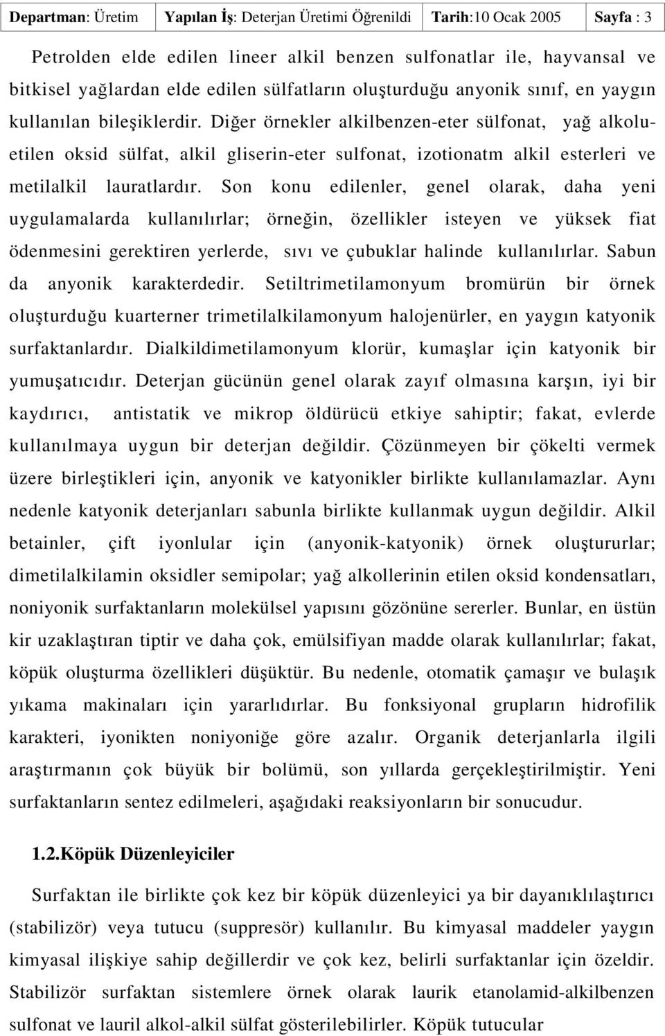 Dier örnekler alkilbenzen-eter sülfonat, ya alkoluetilen oksid sülfat, alkil gliserin-eter sulfonat, izotionatm alkil esterleri ve metilalkil lauratlardır.