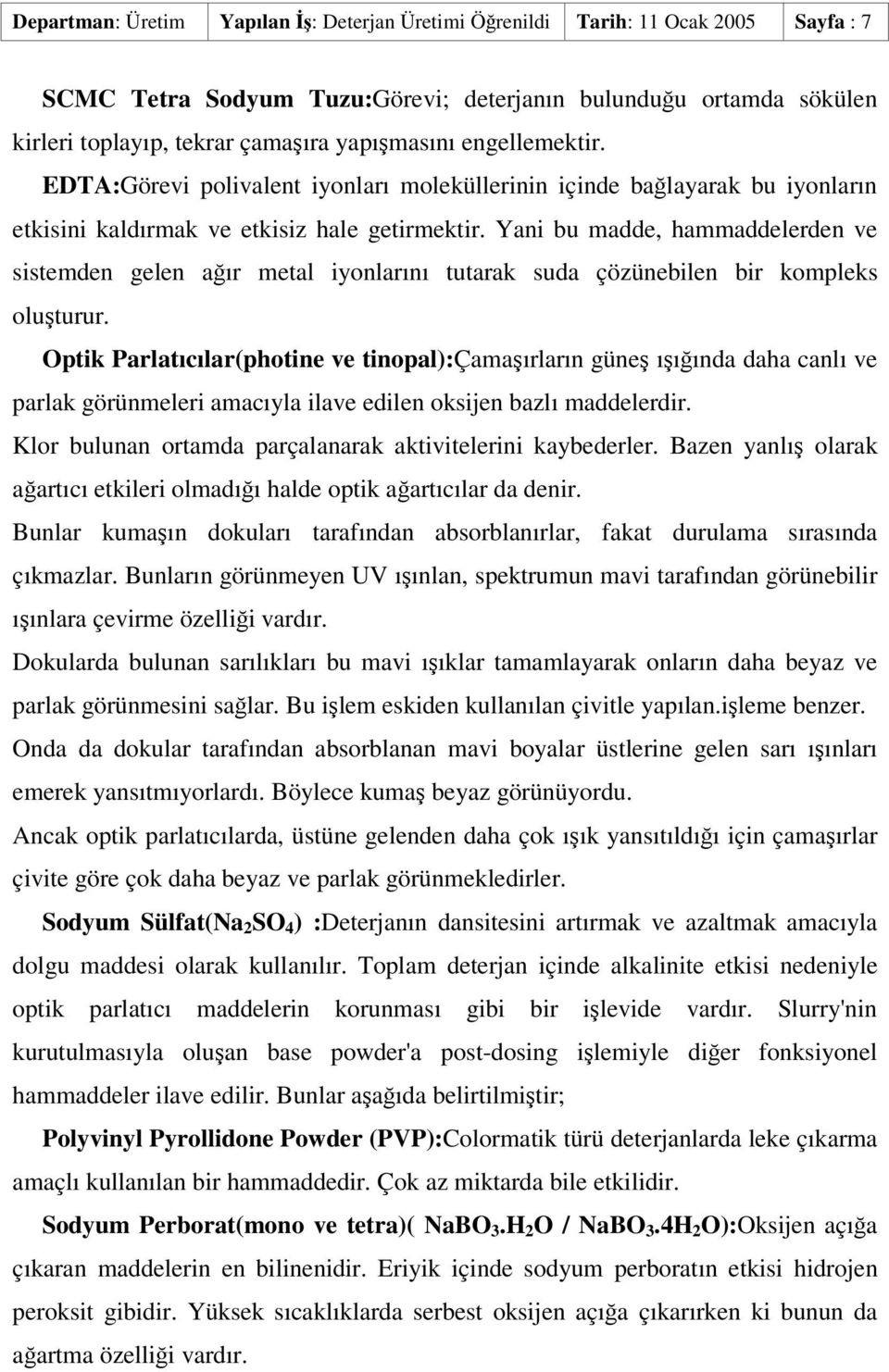 Yani bu madde, hammaddelerden ve sistemden gelen aır metal iyonlarını tutarak suda çözünebilen bir kompleks oluturur.