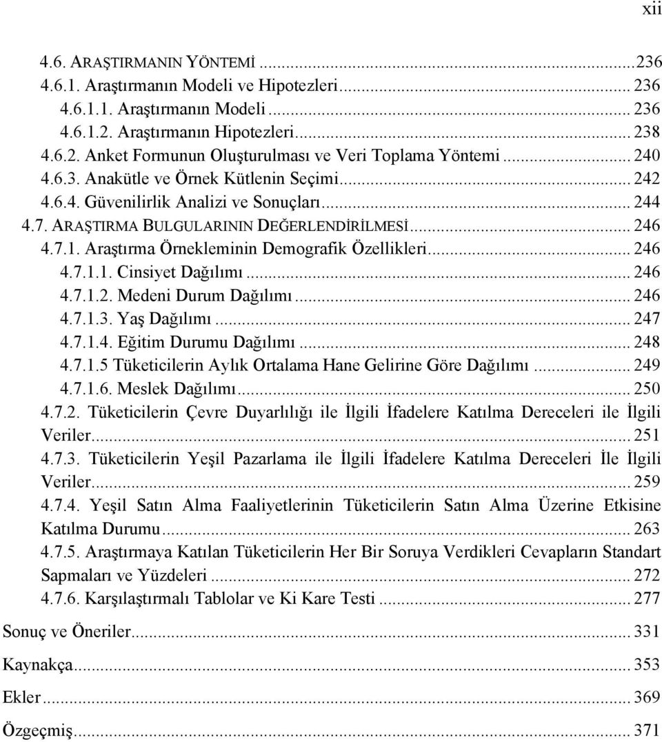 Araştırma Örnekleminin Demografik Özellikleri... 246 4.7.1.1. Cinsiyet Dağılımı... 246 4.7.1.2. Medeni Durum Dağılımı... 246 4.7.1.3. Yaş Dağılımı... 247 4.7.1.4. Eğitim Durumu Dağılımı... 248 4.7.1.5 Tüketicilerin Aylık Ortalama Hane Gelirine Göre Dağılımı.