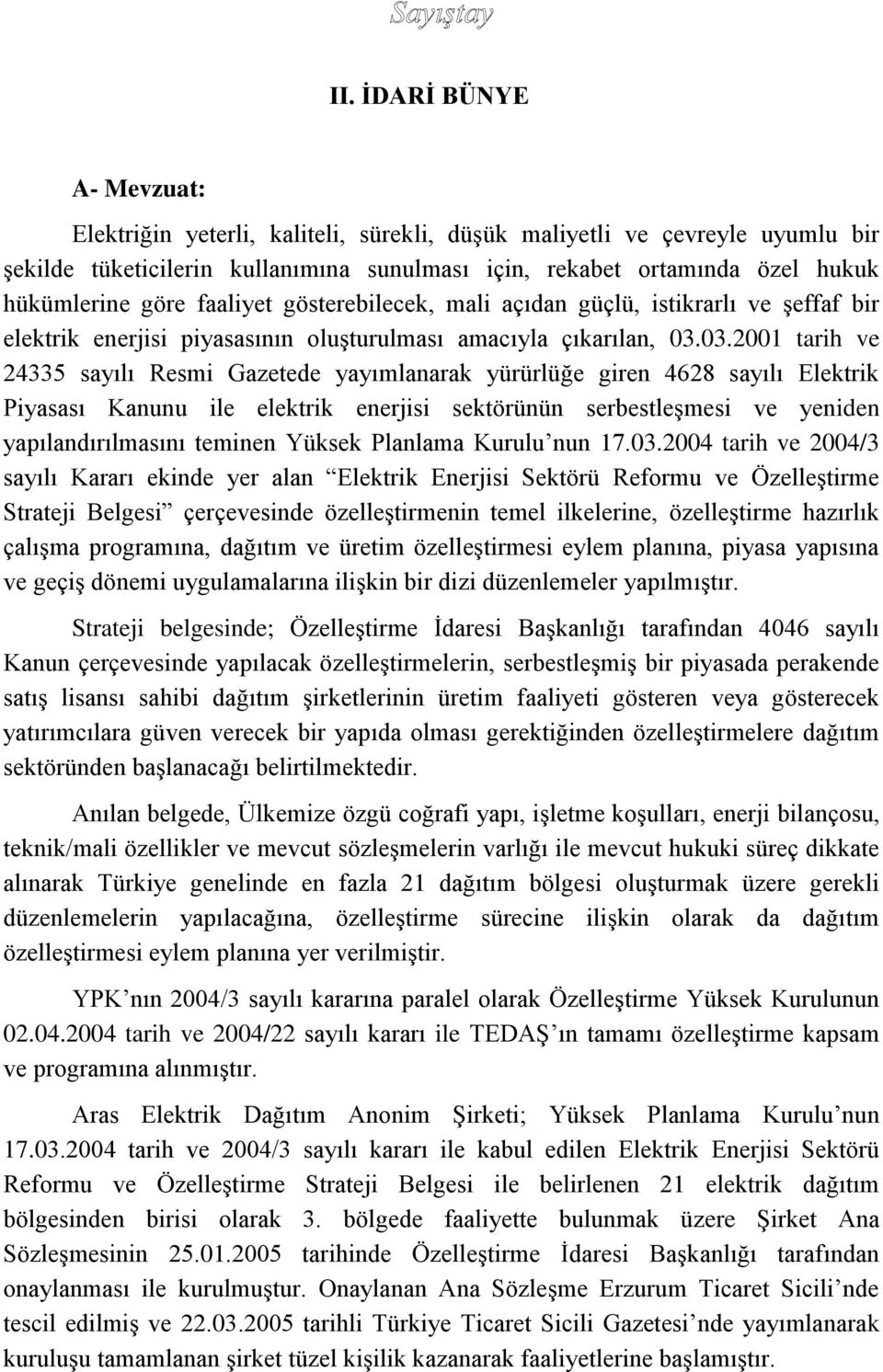 03.2001 tarih ve 24335 sayılı Resmi Gazetede yayımlanarak yürürlüğe giren 4628 sayılı Elektrik Piyasası Kanunu ile elektrik enerjisi sektörünün serbestleşmesi ve yeniden yapılandırılmasını teminen