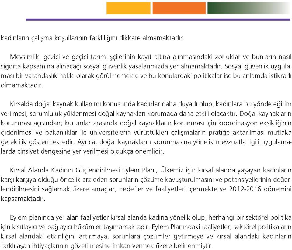 Sosyal güvenlik uygulaması bir vatandaşlık hakkı olarak görülmemekte ve bu konulardaki politikalar ise bu anlamda istikrarlı olmamaktadır.