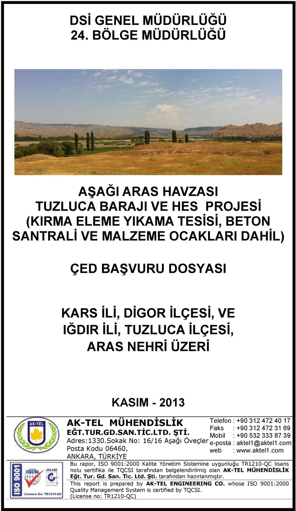 Sokak No: 16/16 Aşağı Öveçler Posta Kodu 06460, ANKARA, TÜRKİYE Telefon Faks Mobil e-posta web : +90 312 472 40 17 : +90 312 472 31 69 : +90 532 333 87 39 : aktel1@