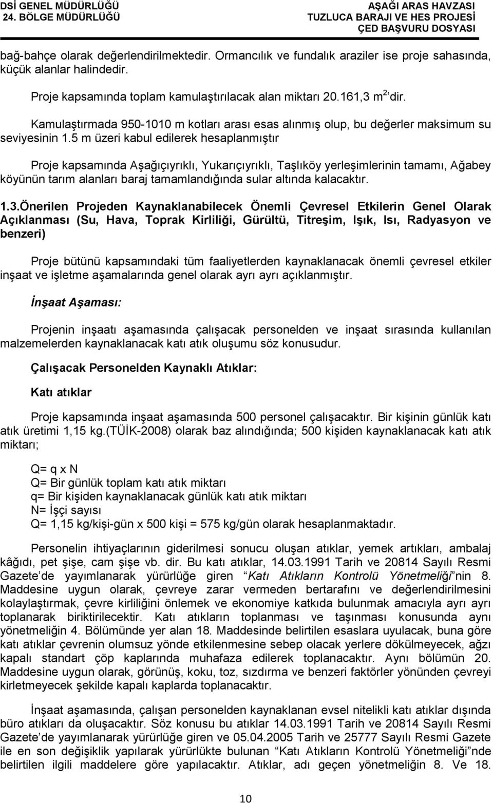 5 m üzeri kabul edilerek hesaplanmıştır Proje kapsamında Aşağıçıyrıklı, Yukarıçıyrıklı, Taşlıköy yerleşimlerinin tamamı, Ağabey köyünün tarım alanları baraj tamamlandığında sular altında kalacaktır.