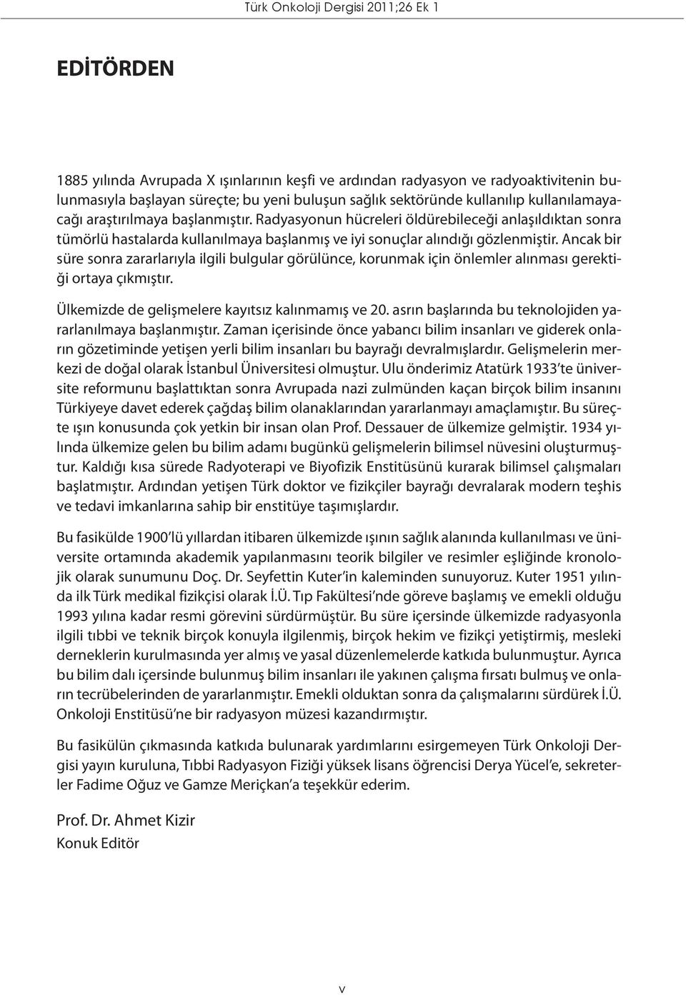 Ancak bir süre sonra zararlarıyla ilgili bulgular görülünce, korunmak için önlemler alınması gerektiği ortaya çıkmıştır. Ülkemizde de gelişmelere kayıtsız kalınmamış ve 20.