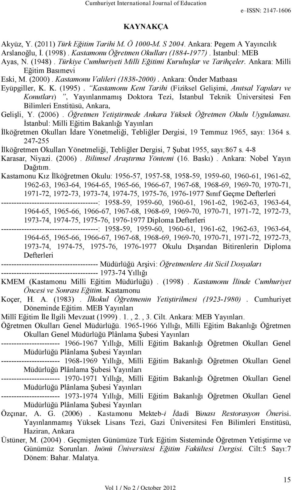 Kastamonu Kent Tarihi (Fiziksel Gelişimi, Anıtsal Yapıları ve Konutları), Yayınlanmamış Doktora Tezi, İstanbul Teknik Üniversitesi Fen Bilimleri Enstitüsü, Ankara, Gelişli, Y. (2006).