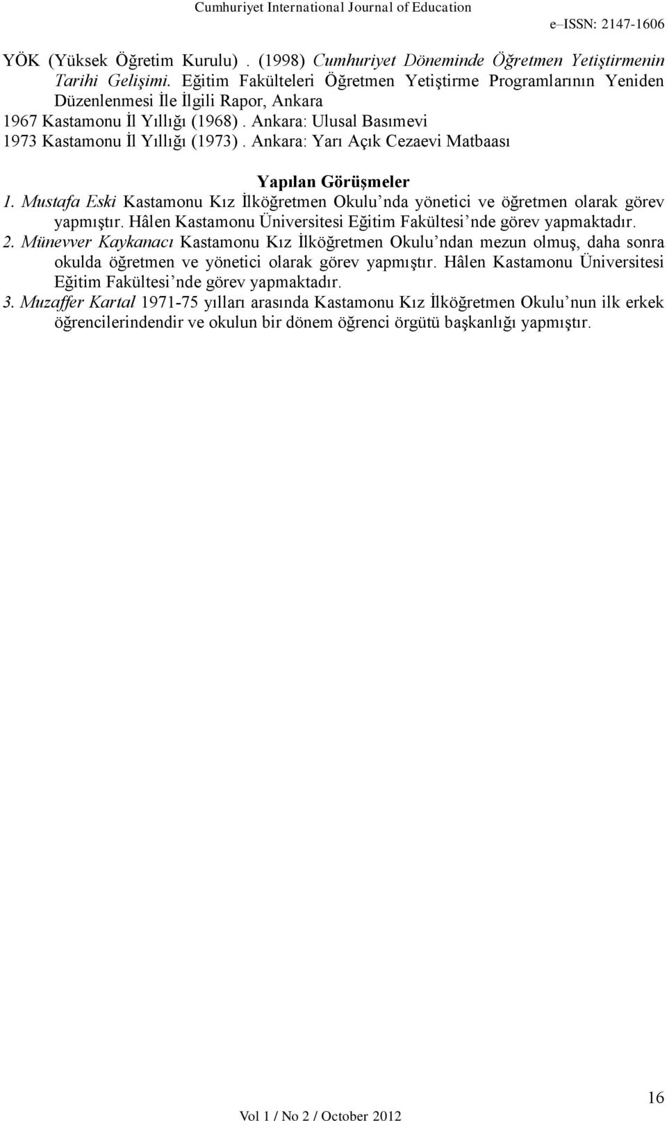 Ankara: Yarı Açık Cezaevi Matbaası Yapılan Görüşmeler 1. Mustafa Eski Kastamonu Kız İlköğretmen Okulu nda yönetici ve öğretmen olarak görev yapmıştır.