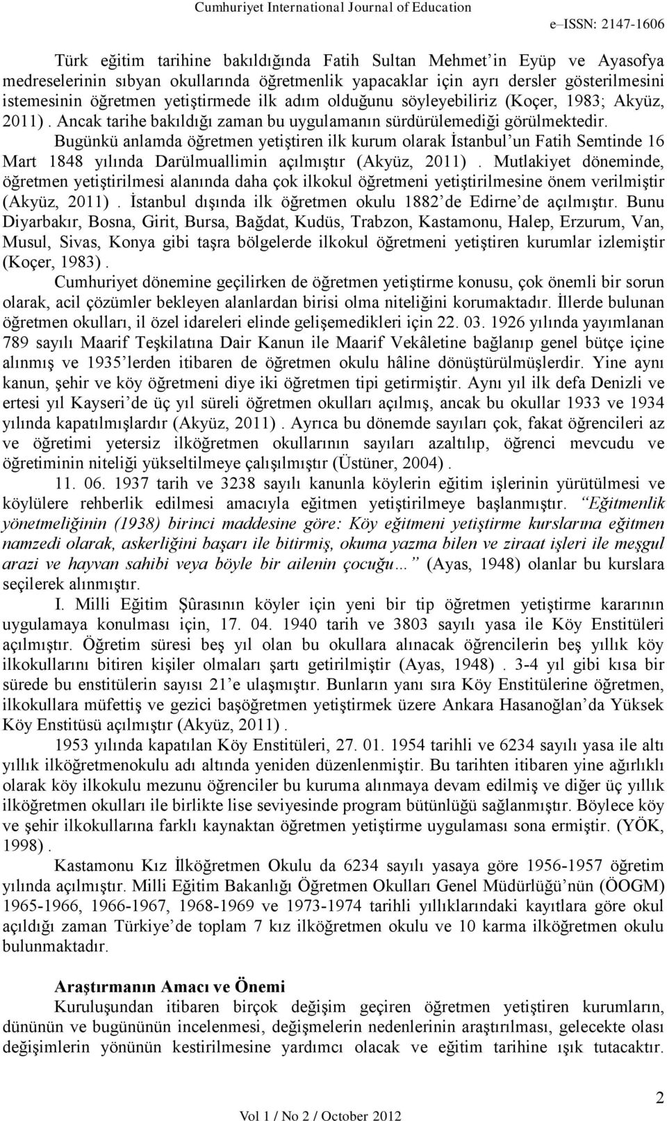 Bugünkü anlamda öğretmen yetiştiren ilk kurum olarak İstanbul un Fatih Semtinde 16 Mart 1848 yılında Darülmuallimin açılmıştır (Akyüz, 2011).