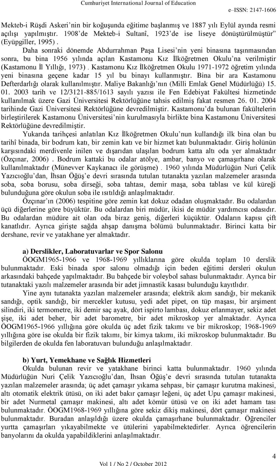 Kastamonu Kız İlköğretmen Okulu 1971-1972 öğretim yılında yeni binasına geçene kadar 15 yıl bu binayı kullanmıştır. Bina bir ara Kastamonu Defterdarlığı olarak kullanılmıştır.