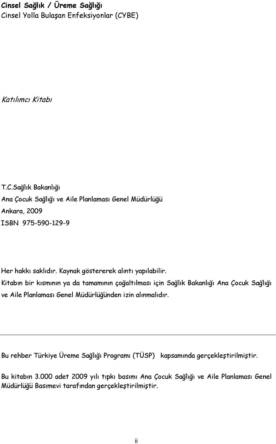 Kitabın bir kısmının ya da tamamının çoğaltılması için Sağlık Bakanlığı Ana Çocuk Sağlığı ve Aile Planlaması Genel Müdürlüğünden izin alınmalıdır.