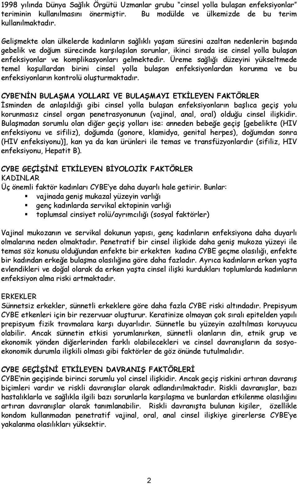 komplikasyonları gelmektedir. Üreme sağlığı düzeyini yükseltmede temel koşullardan birini cinsel yolla bulaşan enfeksiyonlardan korunma ve bu enfeksiyonların kontrolü oluşturmaktadır.