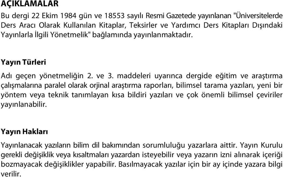 maddeleri uyarınca dergide eğitim ve araştırma çalışmalarına paralel olarak orjinal araştırma raporları, bilimsel tarama yazıları, yeni bir yöntem veya teknik tanımlayan kısa bildiri yazıları ve çok