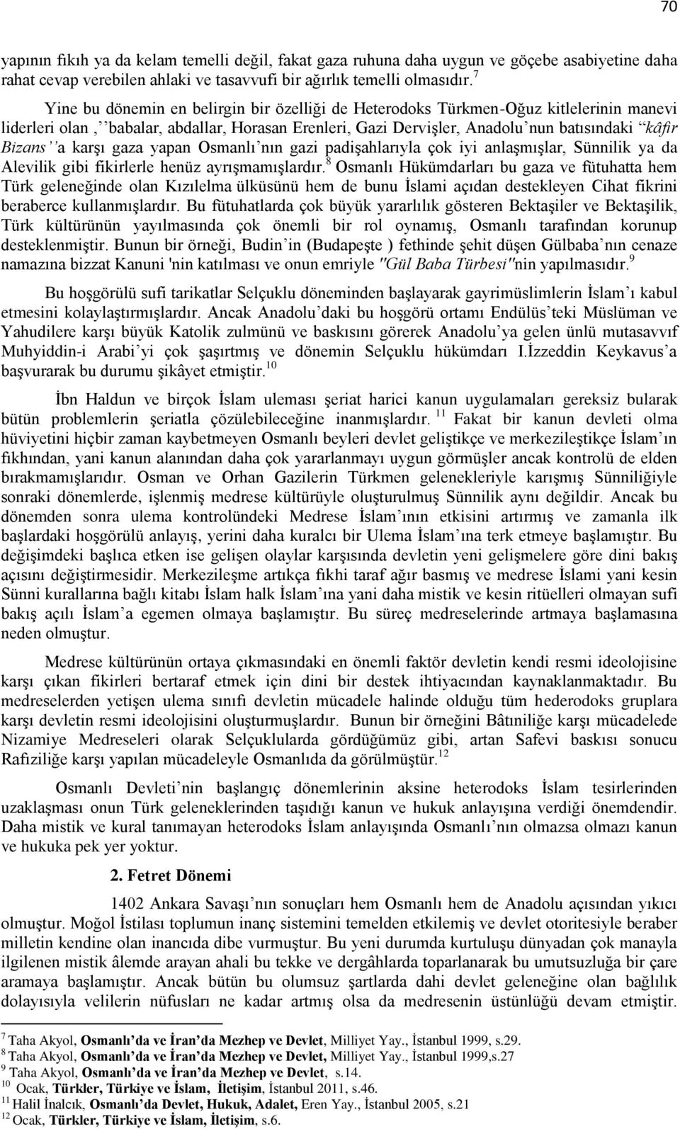 karşı gaza yapan Osmanlı nın gazi padişahlarıyla çok iyi anlaşmışlar, Sünnilik ya da Alevilik gibi fikirlerle henüz ayrışmamışlardır.