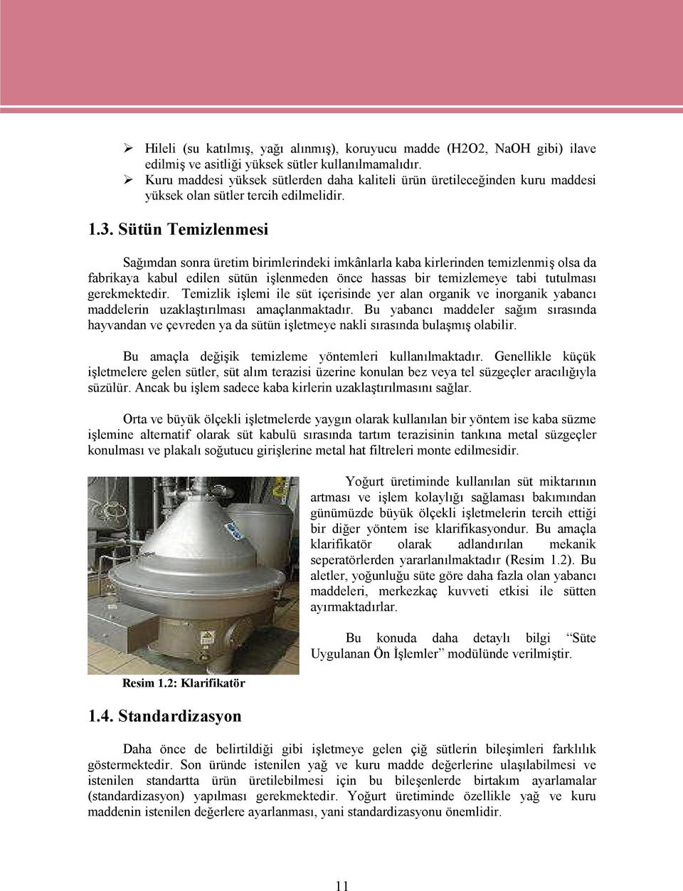 Sütün Temizlenmesi Sağımdan sonra üretim birimlerindeki imkânlarla kaba kirlerinden temizlenmiş olsa da fabrikaya kabul edilen sütün işlenmeden önce hassas bir temizlemeye tabi tutulması