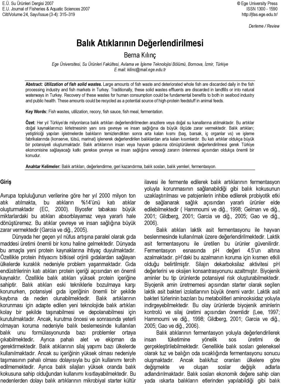 tr Abstract: Utilization of fish solid wastes. Large amounts of fish waste and deteriorated whole fish are discarded daily in the fish processing industry and fish markets in Turkey.