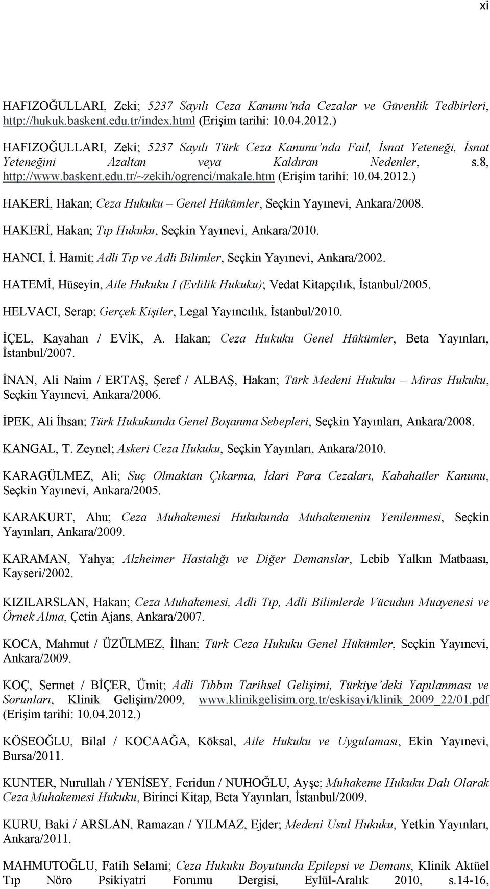 htm (Erişim tarihi: 10.04.2012.) HAKERİ, Hakan; Ceza Hukuku Genel Hükümler, Seçkin Yayınevi, Ankara/2008. HAKERİ, Hakan; Tıp Hukuku, Seçkin Yayınevi, Ankara/2010. HANCI, İ.