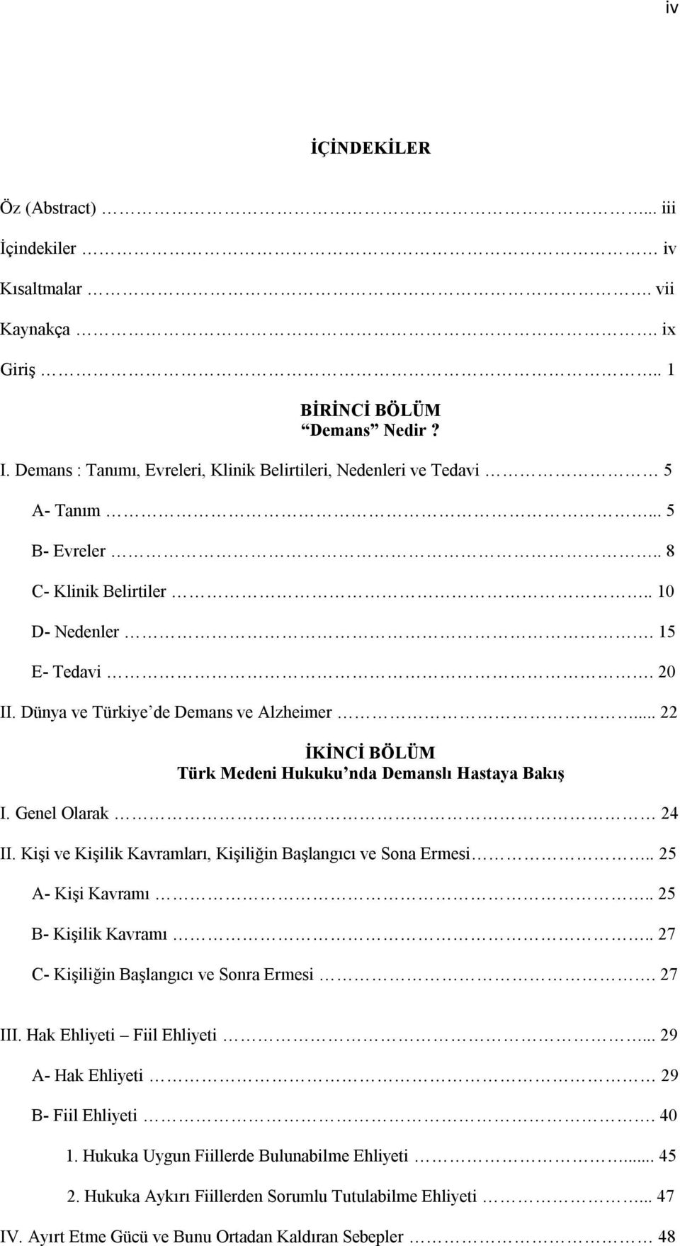 Genel Olarak 24 II. Kişi ve Kişilik Kavramları, Kişiliğin Başlangıcı ve Sona Ermesi.. 25 A- Kişi Kavramı.. 25 B- Kişilik Kavramı.. 27 C- Kişiliğin Başlangıcı ve Sonra Ermesi. 27 III.