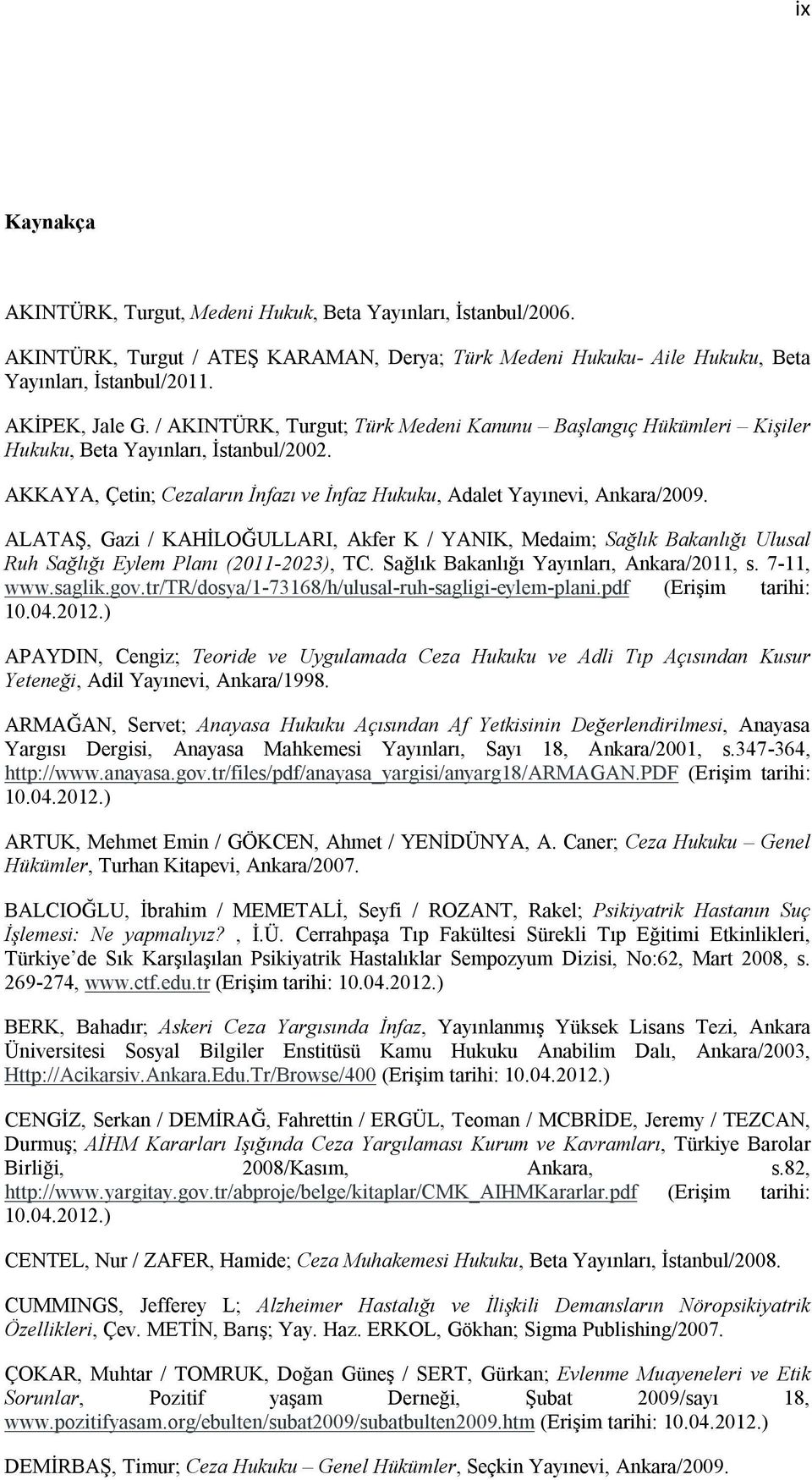 ALATAŞ, Gazi / KAHİLOĞULLARI, Akfer K / YANIK, Medaim; Sağlık Bakanlığı Ulusal Ruh Sağlığı Eylem Planı (2011-2023), TC. Sağlık Bakanlığı Yayınları, Ankara/2011, s. 7-11, www.saglik.gov.