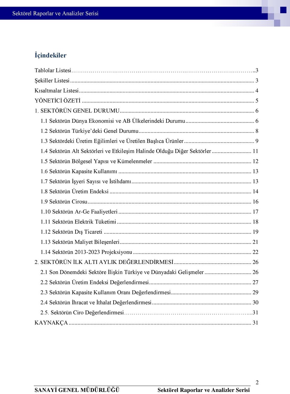 6 Sektörün Kapasite Kullanımı... 13 1.7 Sektörün İşyeri Sayısı ve İstihdamı... 13 1.8 Sektörün Üretim Endeksi... 14 1.9 Sektörün Cirosu... 16 1.10 Sektörün Ar-Ge Faaliyetleri... 17 1.