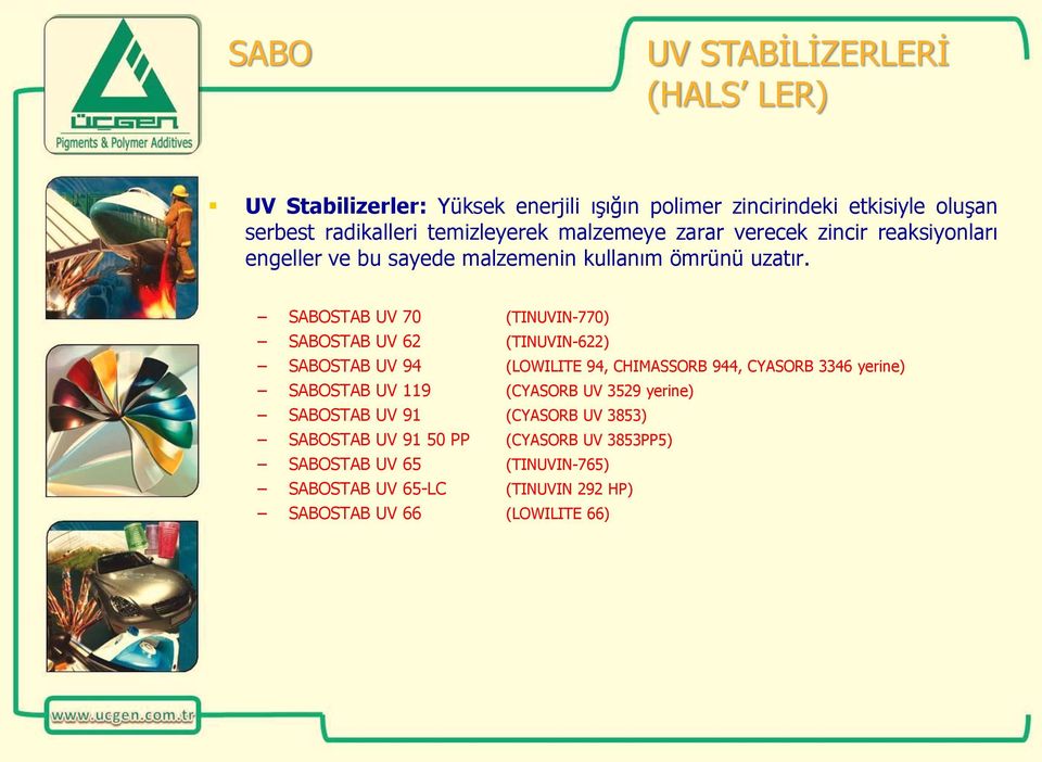 SABOSTAB UV 70 (TINUVIN-770) SABOSTAB UV 62 (TINUVIN-622) SABOSTAB UV 94 (LOWILITE 94, CHIMASSORB 944, CYASORB 3346 yerine) SABOSTAB UV 119