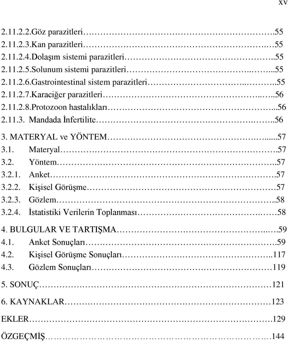 MATERYAL ve YÖNTEM....57 3.1. Materyal.57 3.2. Yöntem..57 3.2.1. Anket.57 3.2.2. Kişisel Görüşme 57 3.2.3. Gözlem..58 3.2.4. İstatistiki Verilerin Toplanması.