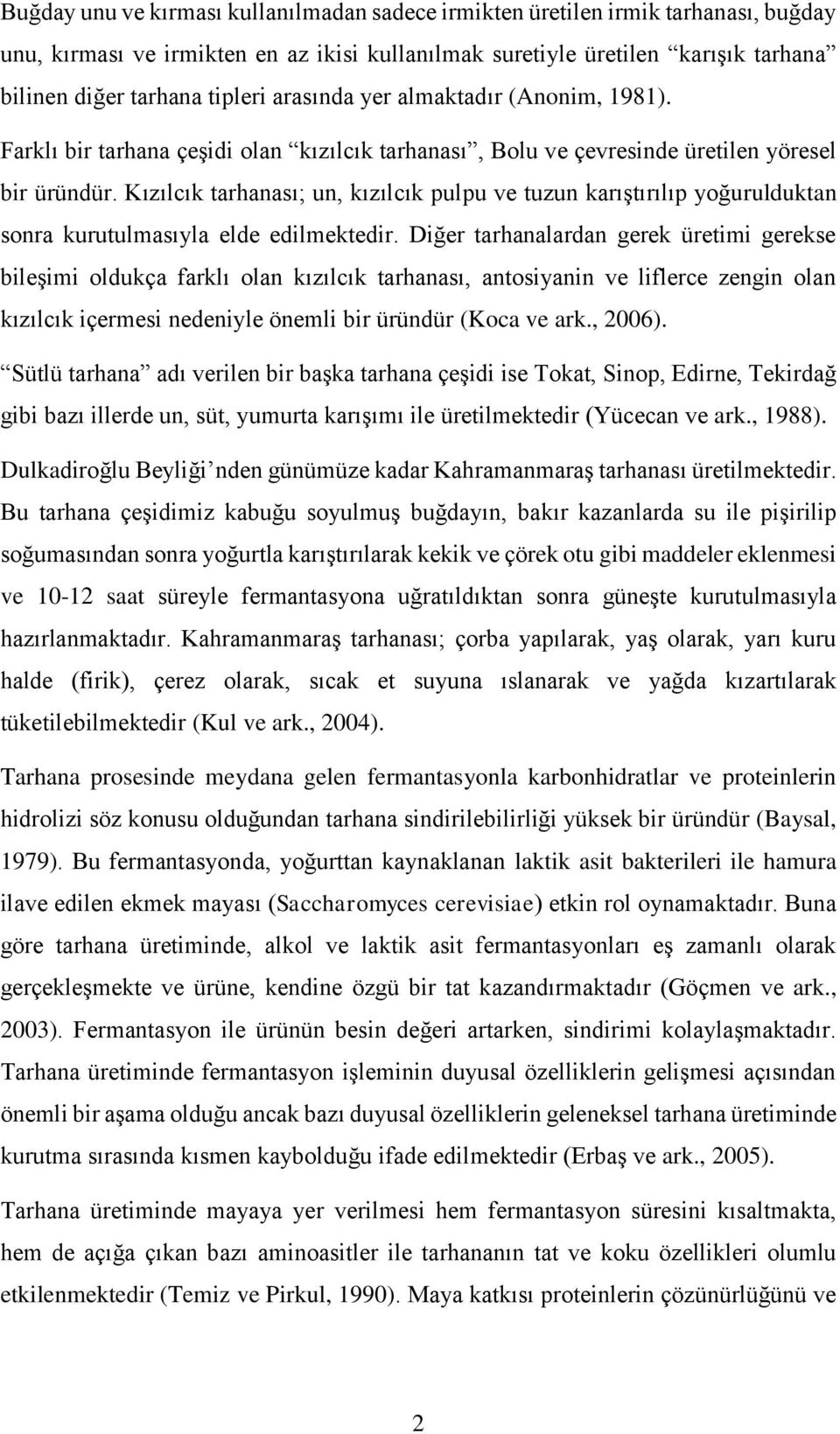 Kızılcık tarhanası; un, kızılcık pulpu ve tuzun karıştırılıp yoğurulduktan sonra kurutulmasıyla elde edilmektedir.