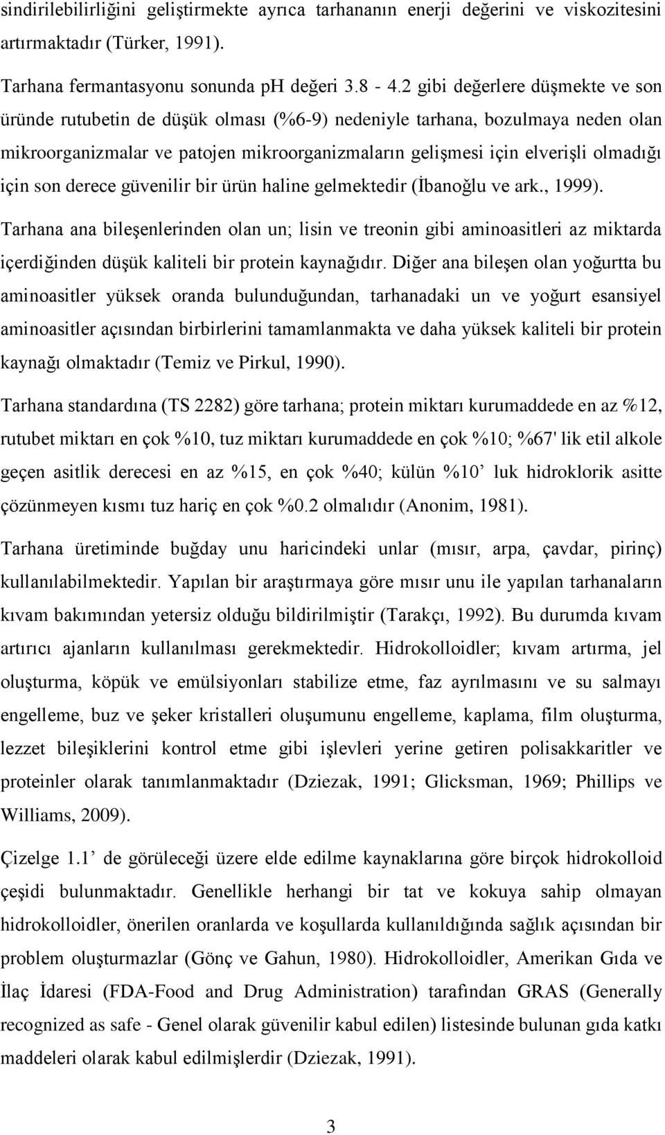 için son derece güvenilir bir ürün haline gelmektedir (İbanoǧlu ve ark., 1999).