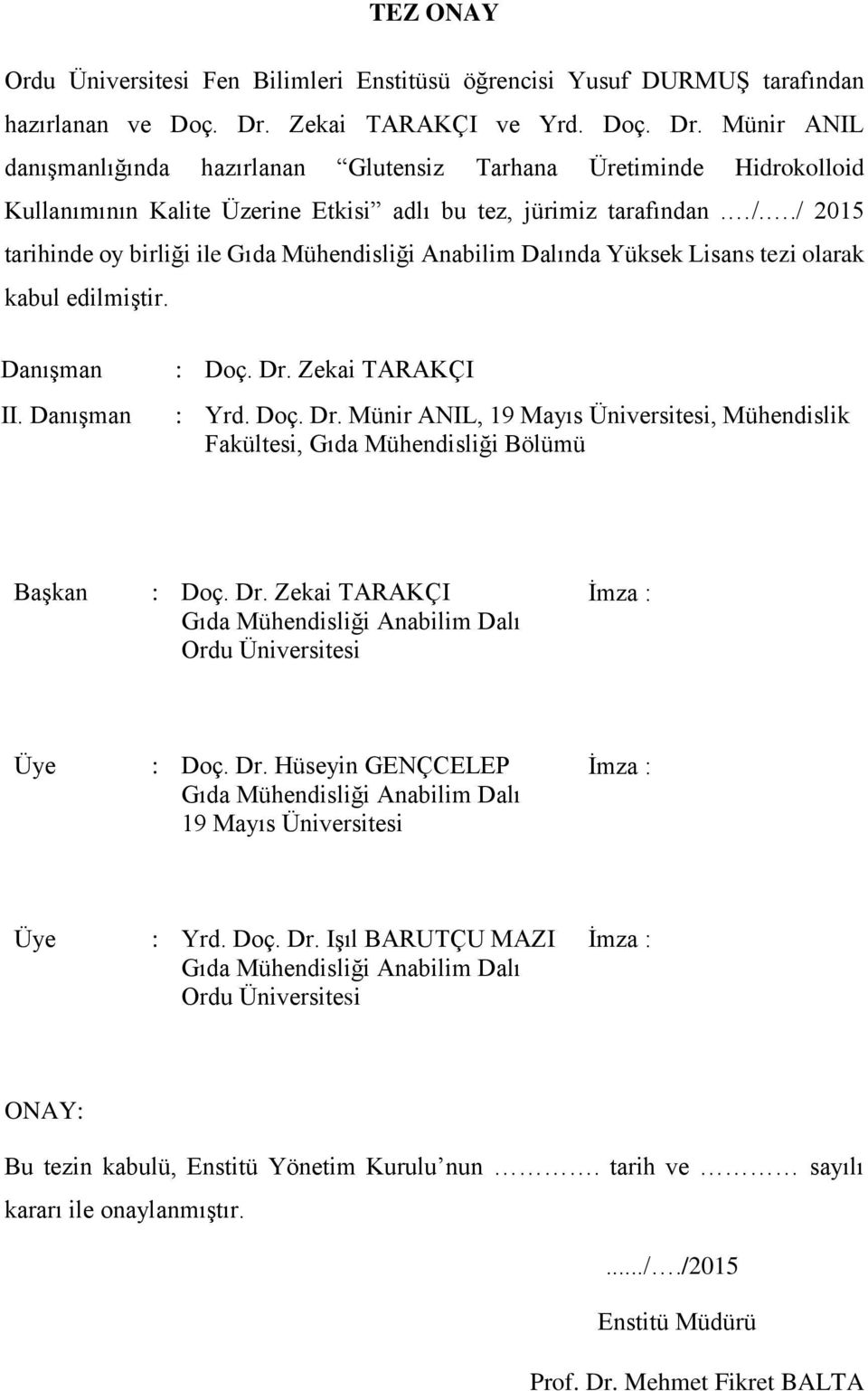 ./ 2015 tarihinde oy birliği ile Gıda Mühendisliği Anabilim Dalında Yüksek Lisans tezi olarak kabul edilmiştir. Danışman II. Danışman : Doç. Dr.