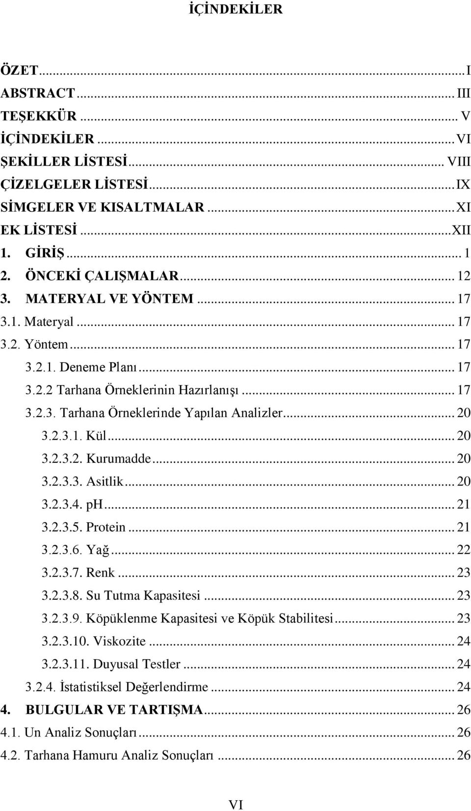 .. 20 3.2.3.1. Kül... 20 3.2.3.2. Kurumadde... 20 3.2.3.3. Asitlik... 20 3.2.3.4. ph... 21 3.2.3.5. Protein... 21 3.2.3.6. Yağ... 22 3.2.3.7. Renk... 23 3.2.3.8. Su Tutma Kapasitesi... 23 3.2.3.9.