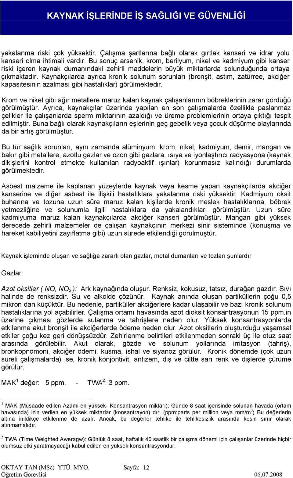 Kaynakçılarda ayrıca kronik solunum sorunları (bronşit, astım, zatürree, akciğer kapasitesinin azalması gibi hastalıklar) görülmektedir.