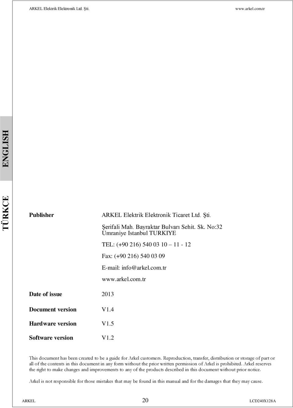 Reproduction, transfer, distribution or storage of part or all of the contents in this document in any form without the prior written permission of Arkel is prohibited.