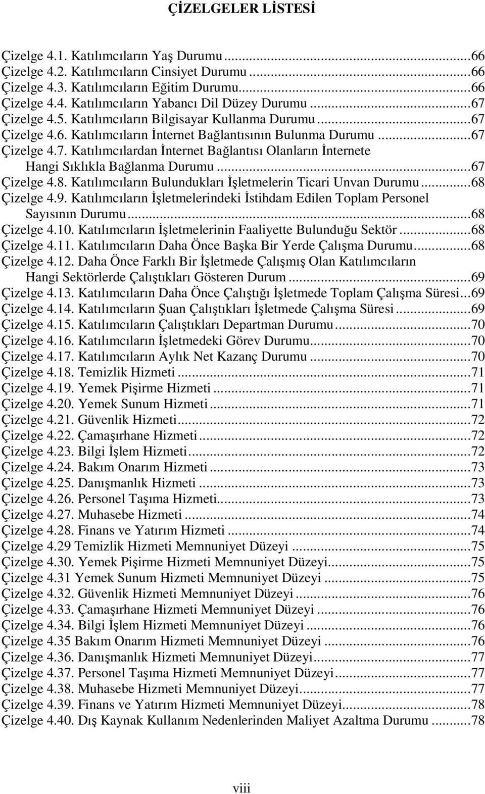 ..67 Çizelge 4.8. Katılımcıların Bulundukları İşletmelerin Ticari Unvan Durumu...68 Çizelge 4.9. Katılımcıların İşletmelerindeki İstihdam Edilen Toplam Personel Sayısının Durumu...68 Çizelge 4.10.