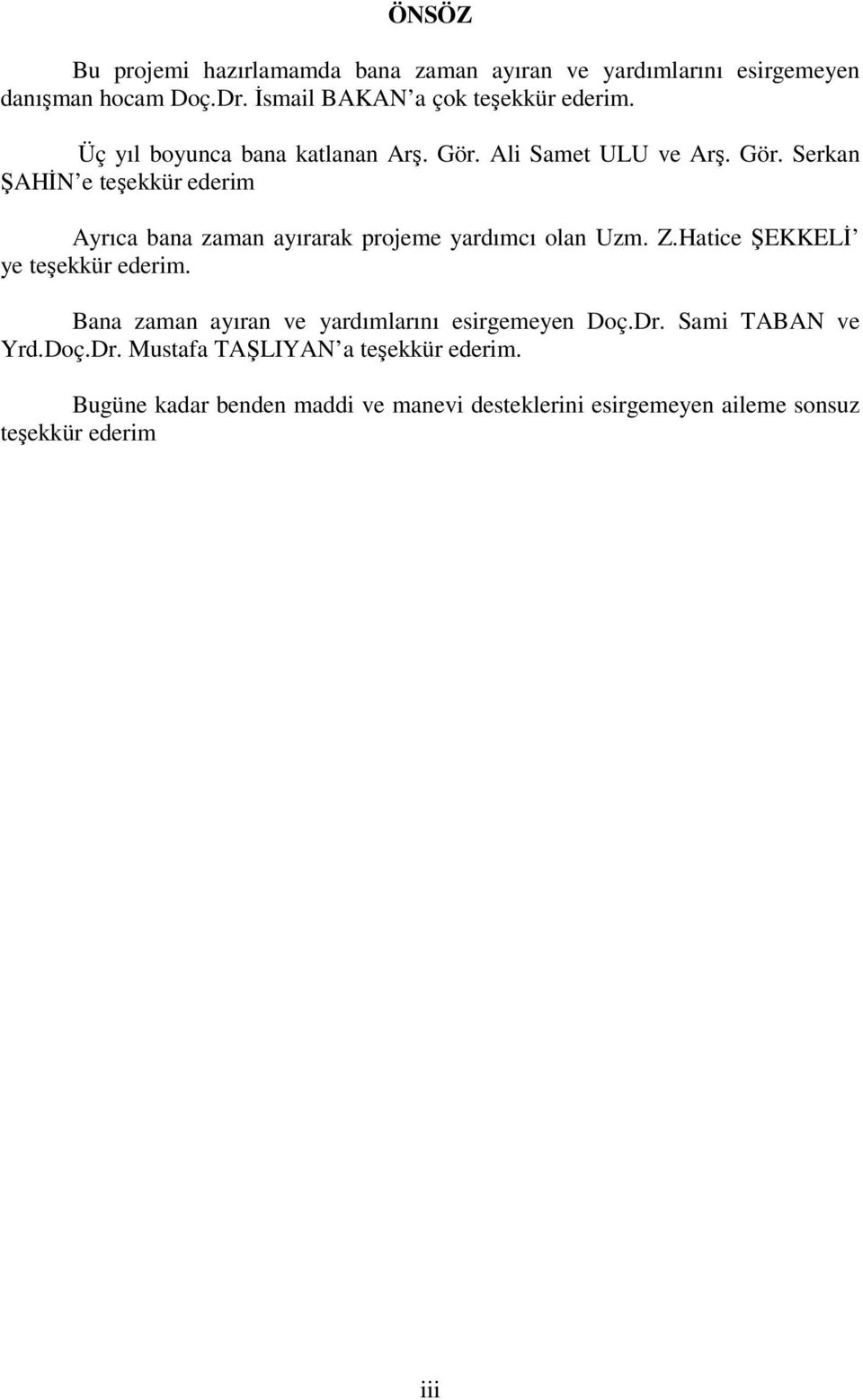 Z.Hatice ŞEKKELİ ye teşekkür ederim. Bana zaman ayıran ve yardımlarını esirgemeyen Doç.Dr. Sami TABAN ve Yrd.Doç.Dr. Mustafa TAŞLIYAN a teşekkür ederim.