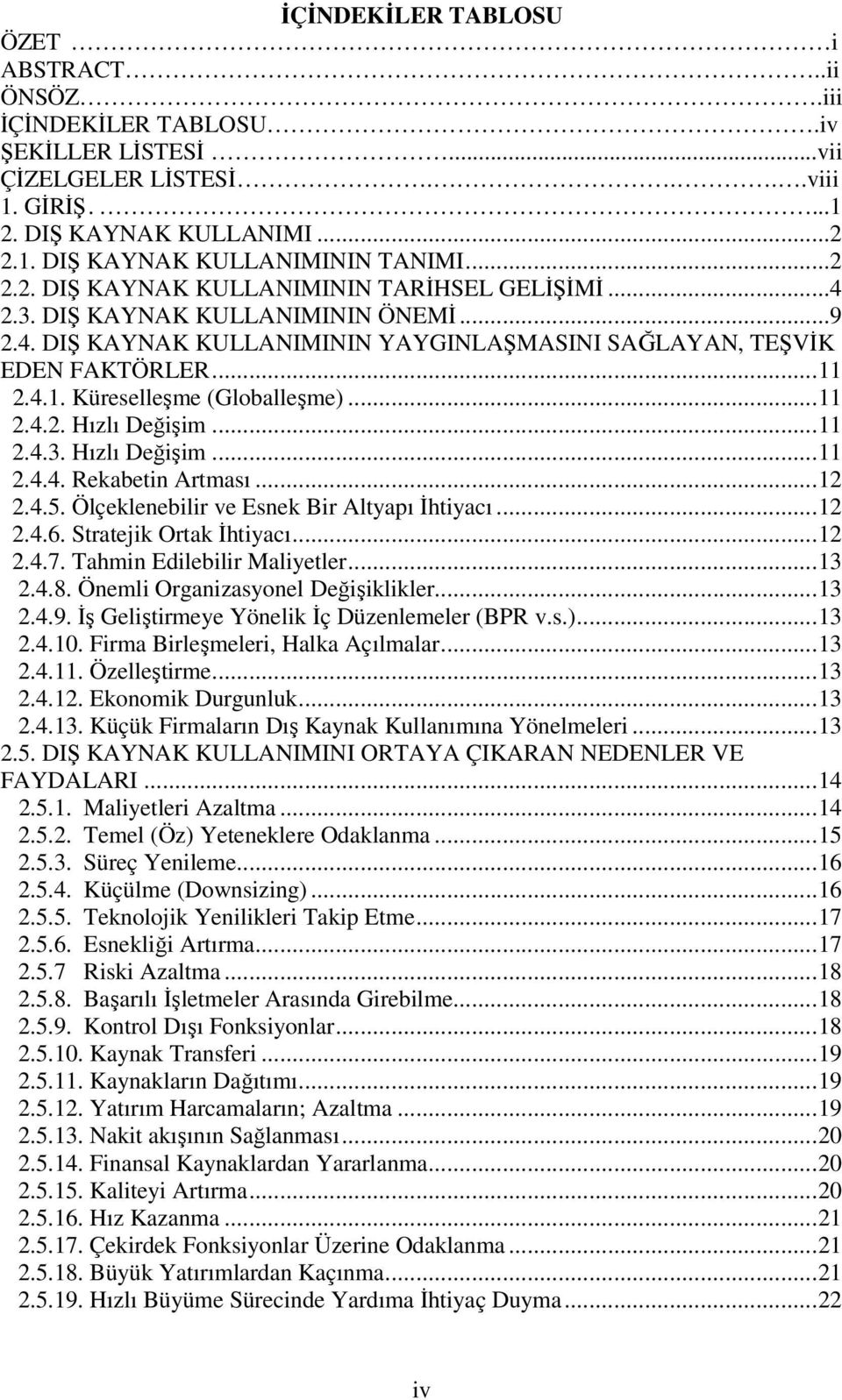 2.4.1. Küreselleşme (Globalleşme)...11 2.4.2. Hızlı Değişim...11 2.4.3. Hızlı Değişim...11 2.4.4. Rekabetin Artması...12 2.4.5. Ölçeklenebilir ve Esnek Bir Altyapı İhtiyacı...12 2.4.6.