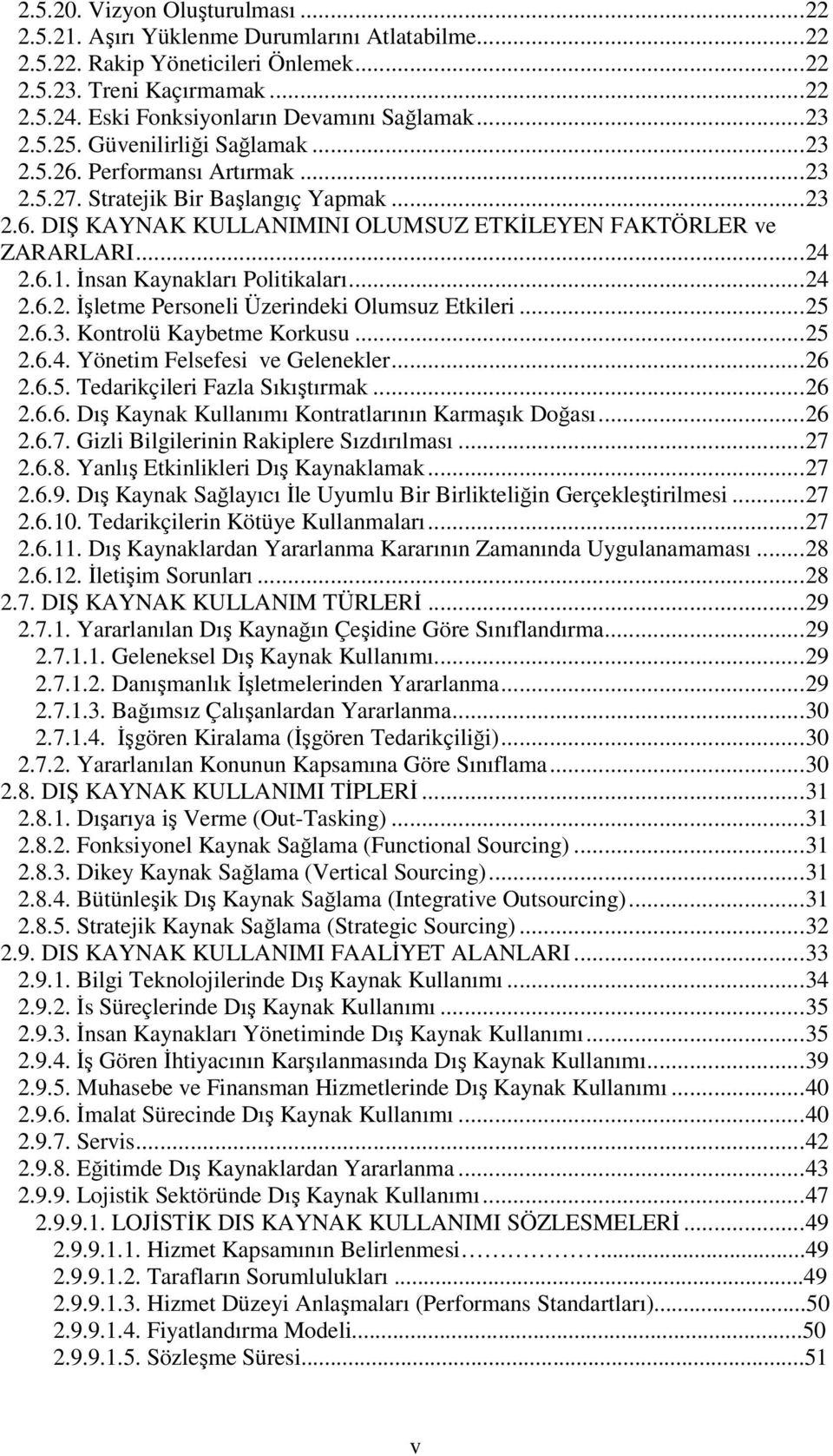 ..24 2.6.1. İnsan Kaynakları Politikaları...24 2.6.2. İşletme Personeli Üzerindeki Olumsuz Etkileri...25 2.6.3. Kontrolü Kaybetme Korkusu...25 2.6.4. Yönetim Felsefesi ve Gelenekler...26 2.6.5. Tedarikçileri Fazla Sıkıştırmak.