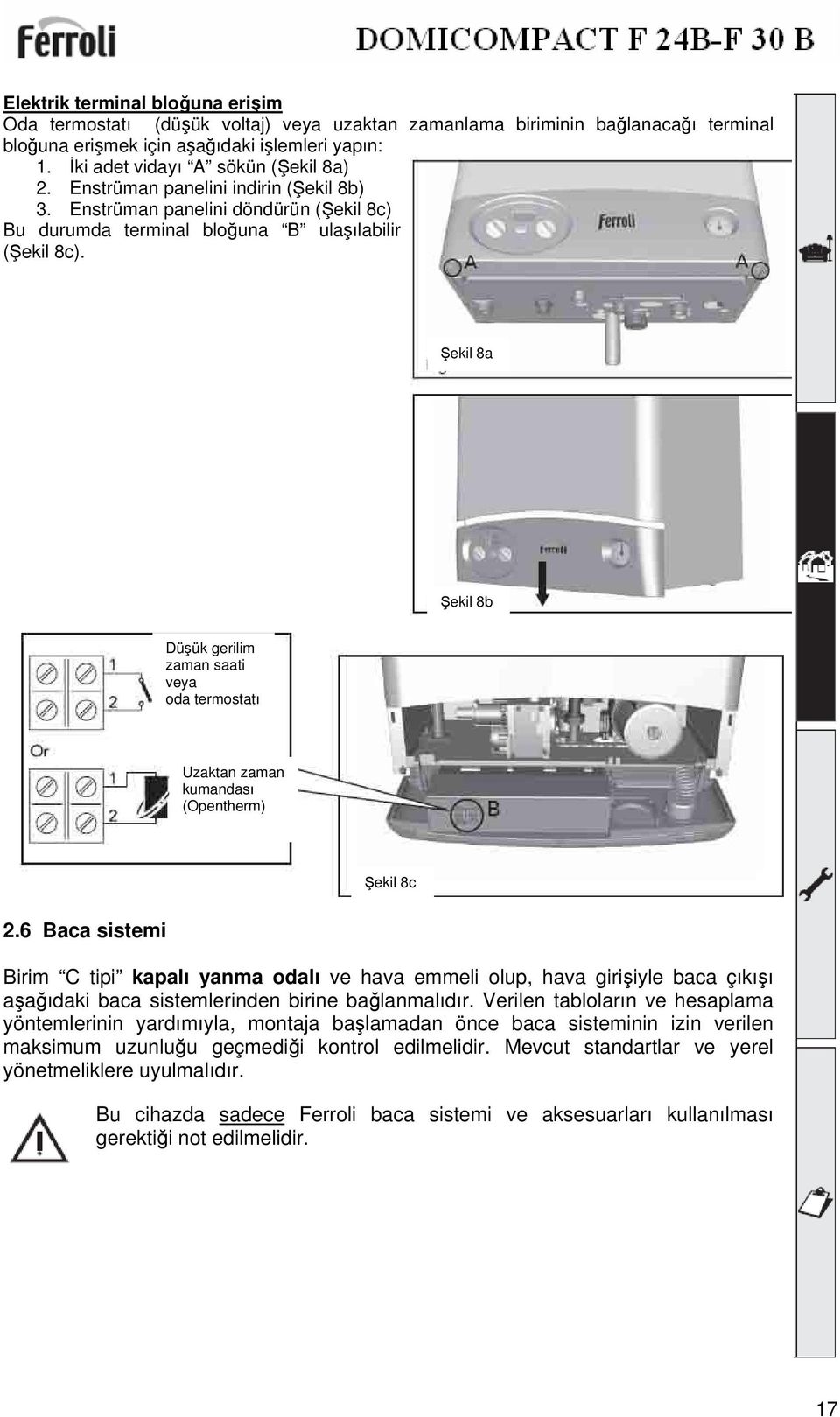 Şekil 8a Şekil 8b Düşük gerilim zaman saati veya oda termostatı Uzaktan zaman kumandası (Opentherm) Şekil 8c 2.