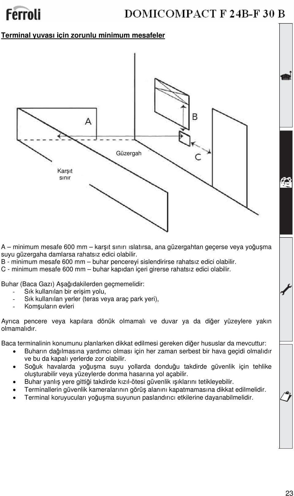 Buhar (Baca Gazı) Aşağıdakilerden geçmemelidir: - Sık kullanılan bir erişim yolu, - Sık kullanılan yerler (teras veya araç park yeri), - Komşuların evleri Ayrıca pencere veya kapılara dönük olmamalı