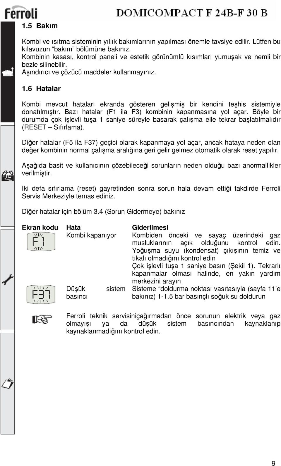 6 Hatalar Kombi mevcut hataları ekranda gösteren gelişmiş bir kendini teşhis sistemiyle donatılmıştır. Bazı hatalar (F1 ila F3) kombinin kapanmasına yol açar.