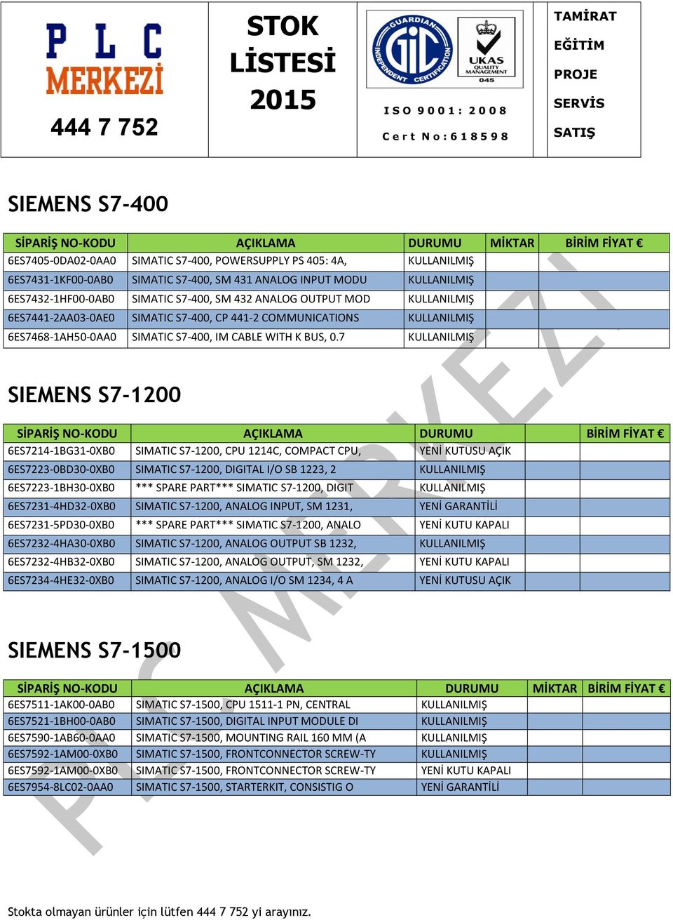 7 SIEMENS S7-1200 SİPARİŞ NO-KODU AÇIKLAMA DURUMU BİRİM FİYAT 6ES7214-1BG31-0XB0 SIMATIC S7-1200, CPU 1214C, COMPACT CPU, YENİ KUTUSU AÇIK 6ES7223-0BD30-0XB0 SIMATIC S7-1200, DIGITAL I/O SB 1223, 2