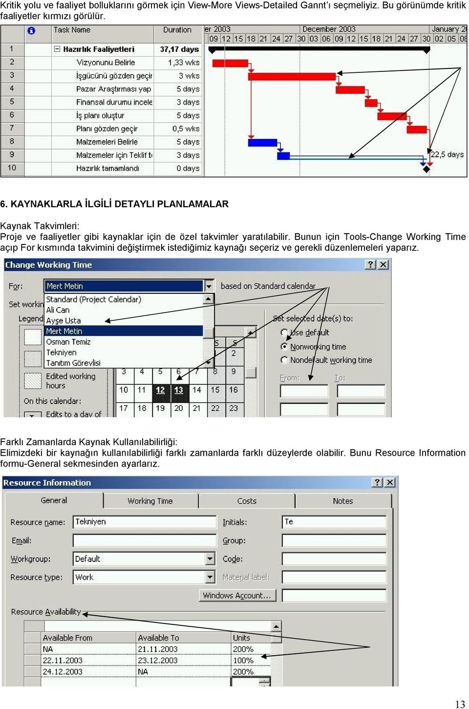 Bunun için Tools-Change Working Time açıp For kısmında takvimini değiştirmek istediğimiz kaynağı seçeriz ve gerekli düzenlemeleri yaparız.