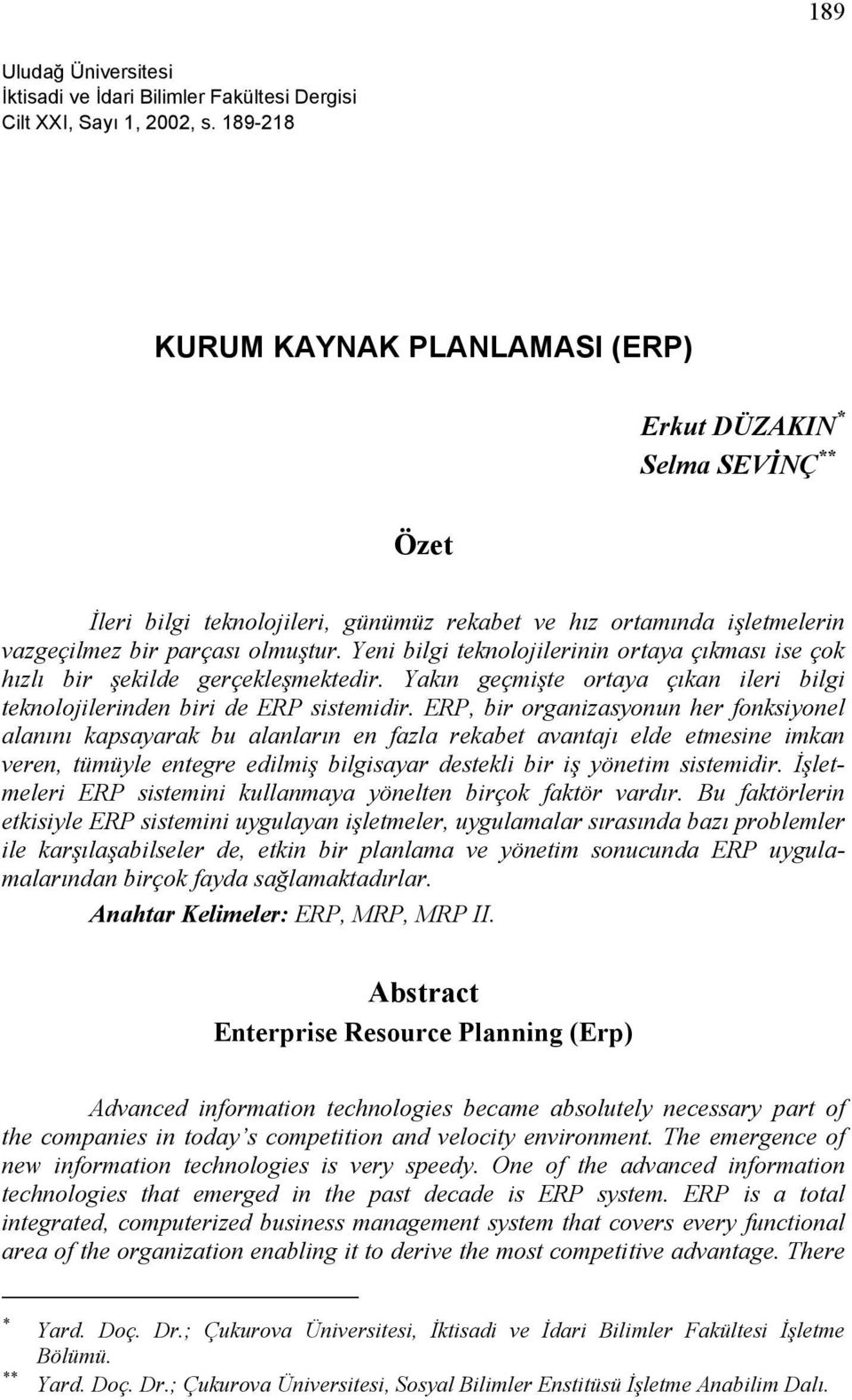 Yeni bilgi teknolojilerinin ortaya çıkması ise çok hızlı bir şekilde gerçekleşmektedir. Yakın geçmişte ortaya çıkan ileri bilgi teknolojilerinden biri de ERP sistemidir.