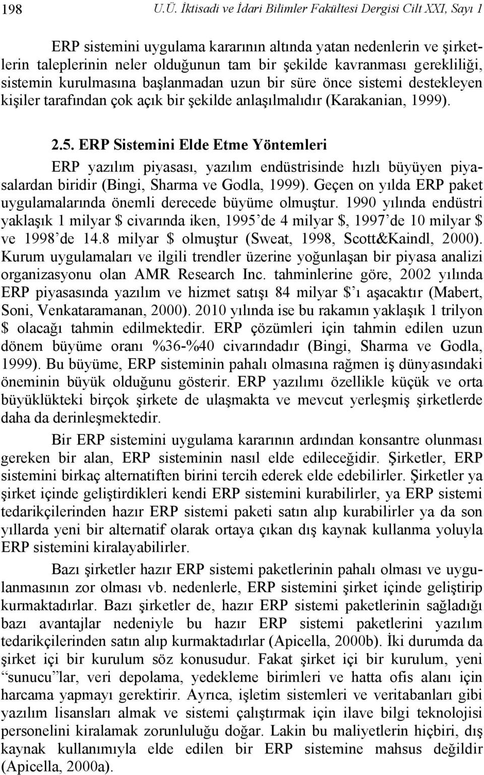 gerekliliği, sistemin kurulmasına başlanmadan uzun bir süre önce sistemi destekleyen kişiler tarafından çok açık bir şekilde anlaşılmalıdır (Karakanian, 1999). 2.5.