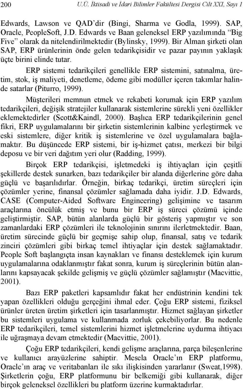 ERP sistemi tedarikçileri genellikle ERP sistemini, satınalma, üretim, stok, iş maliyeti, denetleme, ödeme gibi modüller içeren takımlar halinde satarlar (Piturro, 1999).