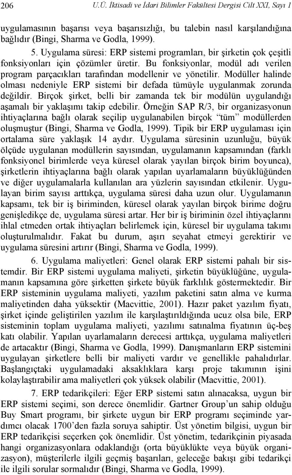 Modüller halinde olması nedeniyle ERP sistemi bir defada tümüyle uygulanmak zorunda değildir. Birçok şirket, belli bir zamanda tek bir modülün uygulandığı aşamalı bir yaklaşımı takip edebilir.