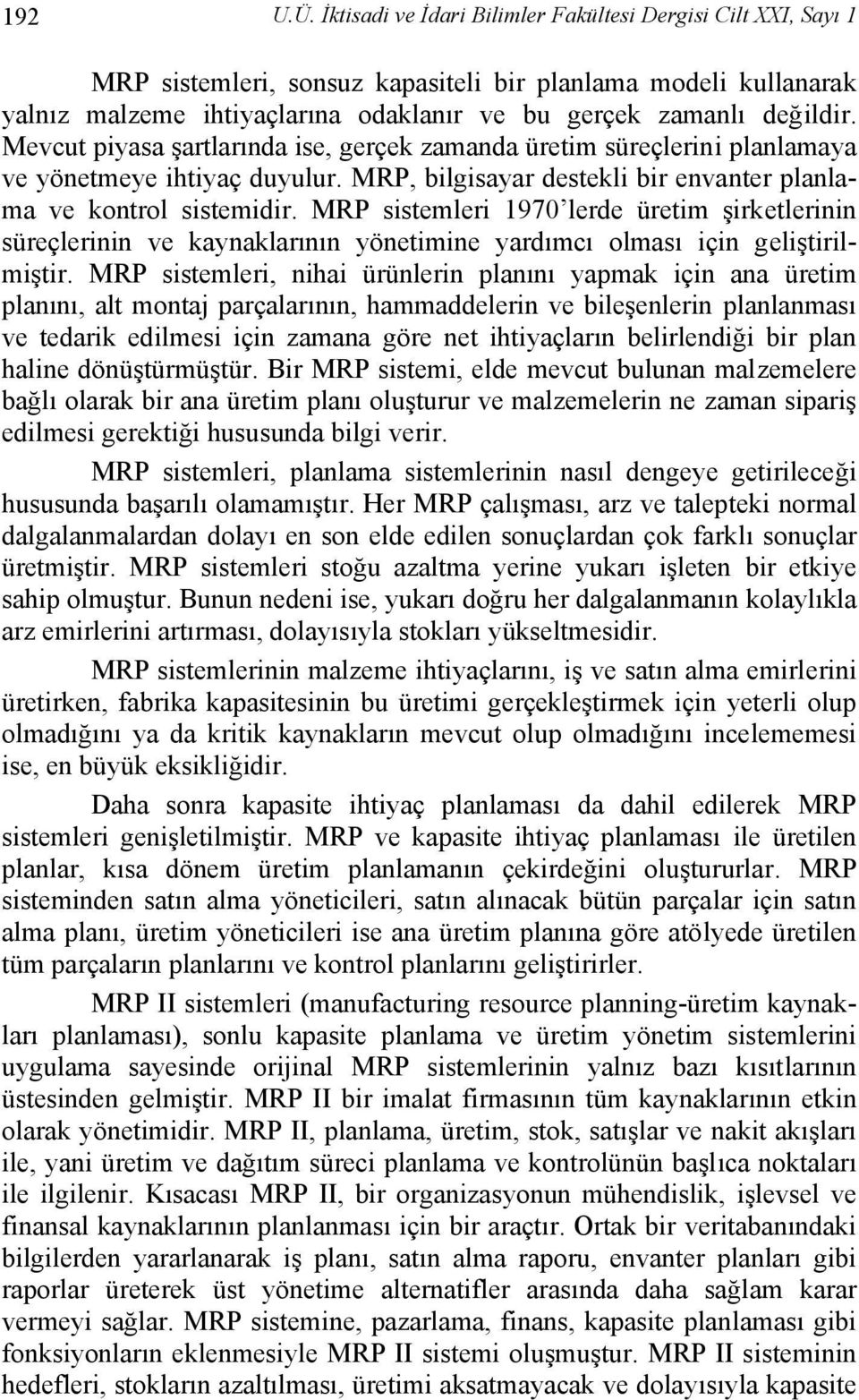 Mevcut piyasa şartlarında ise, gerçek zamanda üretim süreçlerini planlamaya ve yönetmeye ihtiyaç duyulur. MRP, bilgisayar destekli bir envanter planlama ve kontrol sistemidir.