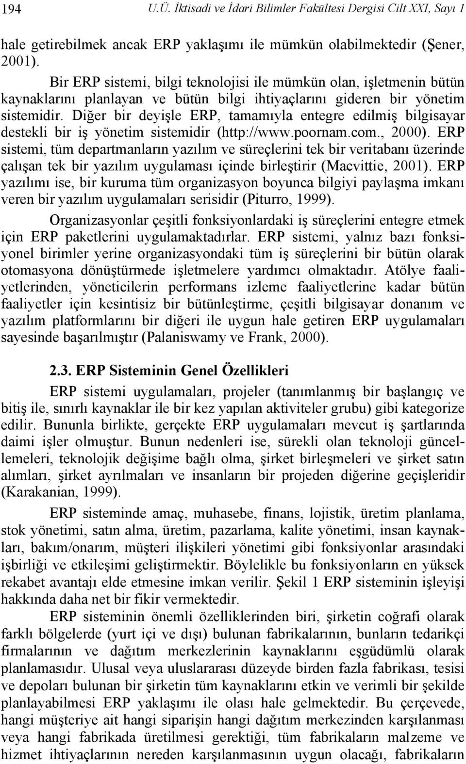 Diğer bir deyişle ERP, tamamıyla entegre edilmiş bilgisayar destekli bir iş yönetim sistemidir (http://www.poornam.com., 2000).