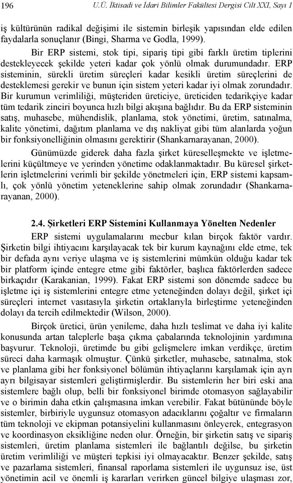 ERP sisteminin, sürekli üretim süreçleri kadar kesikli üretim süreçlerini de desteklemesi gerekir ve bunun için sistem yeteri kadar iyi olmak zorundadır.