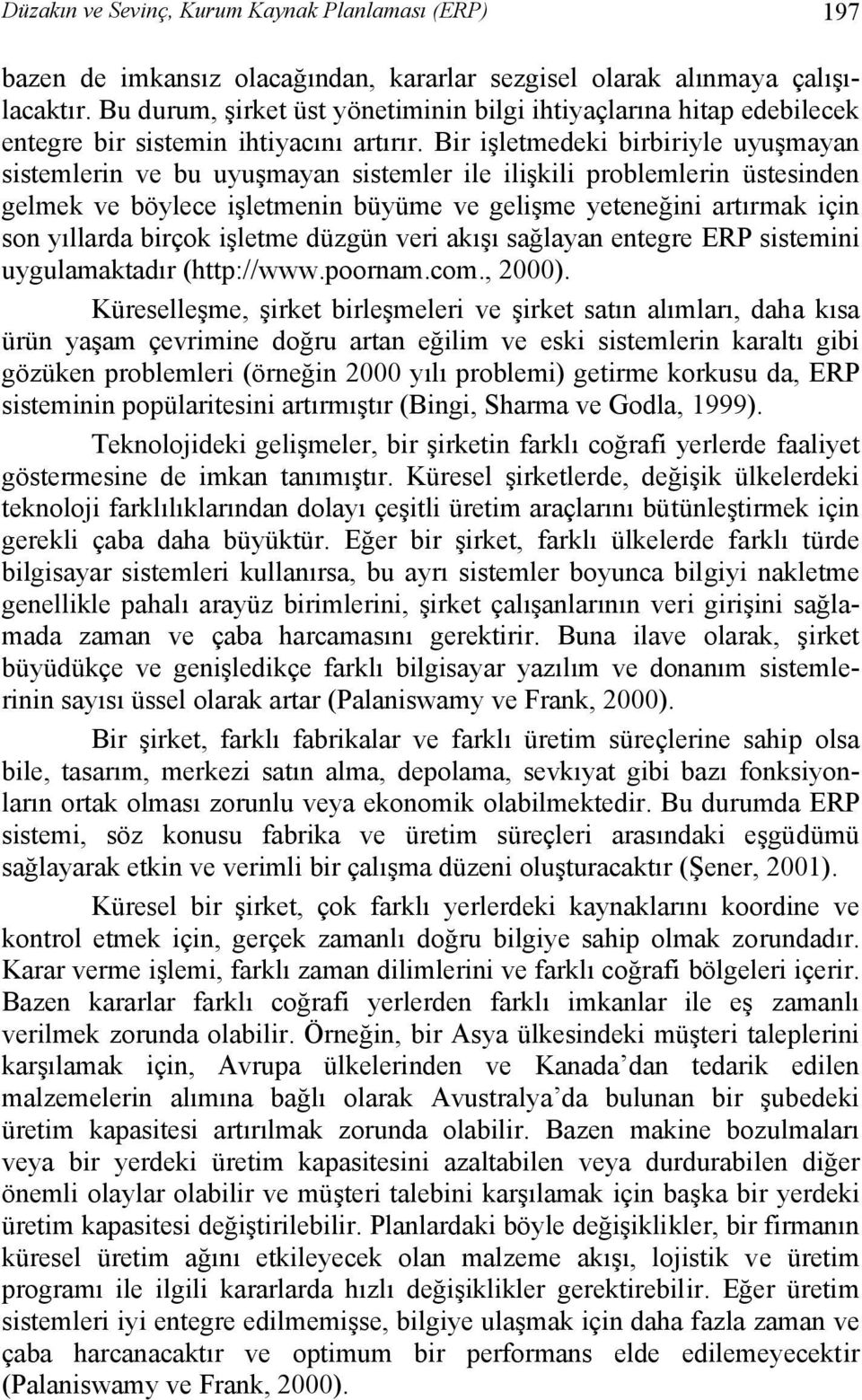 Bir işletmedeki birbiriyle uyuşmayan sistemlerin ve bu uyuşmayan sistemler ile ilişkili problemlerin üstesinden gelmek ve böylece işletmenin büyüme ve gelişme yeteneğini artırmak için son yıllarda