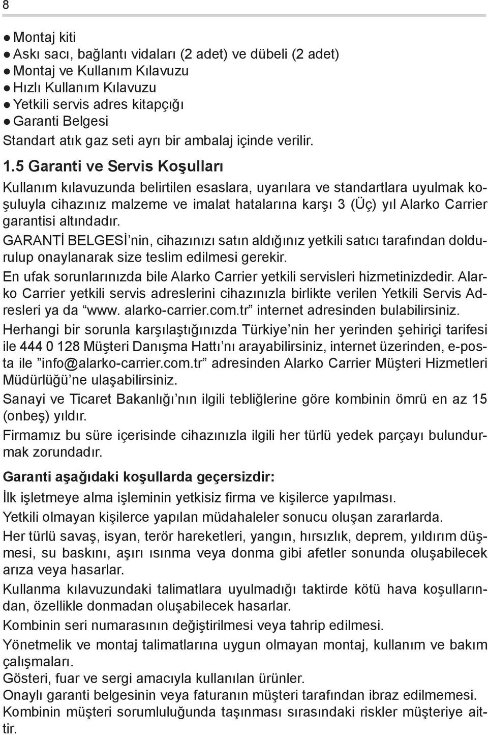 5 Garanti ve Servis Koşulları Kullanım kılavuzunda belirtilen esaslara, uyarılara ve standartlara uyulmak koşuluyla cihazınız malzeme ve imalat hatalarına karşı 3 (Üç) yıl Alarko Carrier garantisi