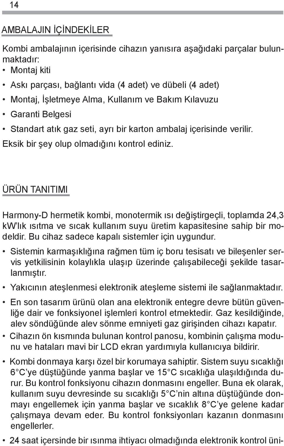 ÜRÜN TANITIMI Harmony-D hermetik kombi, monotermik ısı değiştirgeçli, toplamda 24,3 kw lık ısıtma ve sıcak kullanım suyu üretim kapasitesine sahip bir modeldir.